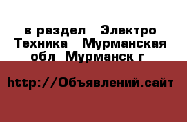  в раздел : Электро-Техника . Мурманская обл.,Мурманск г.